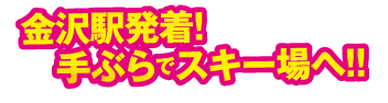 金沢駅発着!手ぶらでスキー場へ!!